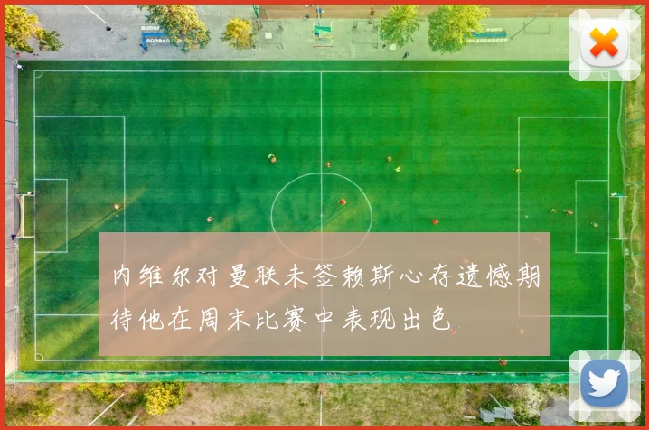 内维尔对曼联未签赖斯心存遗憾期待他在周末比赛中表现出色