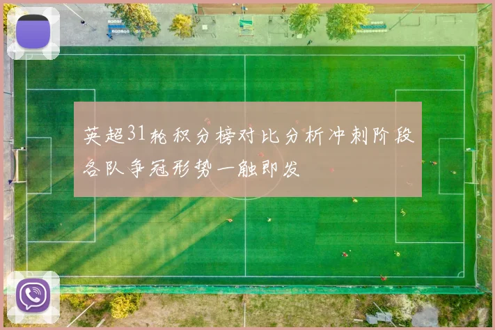 英超31轮积分榜对比分析冲刺阶段各队争冠形势一触即发