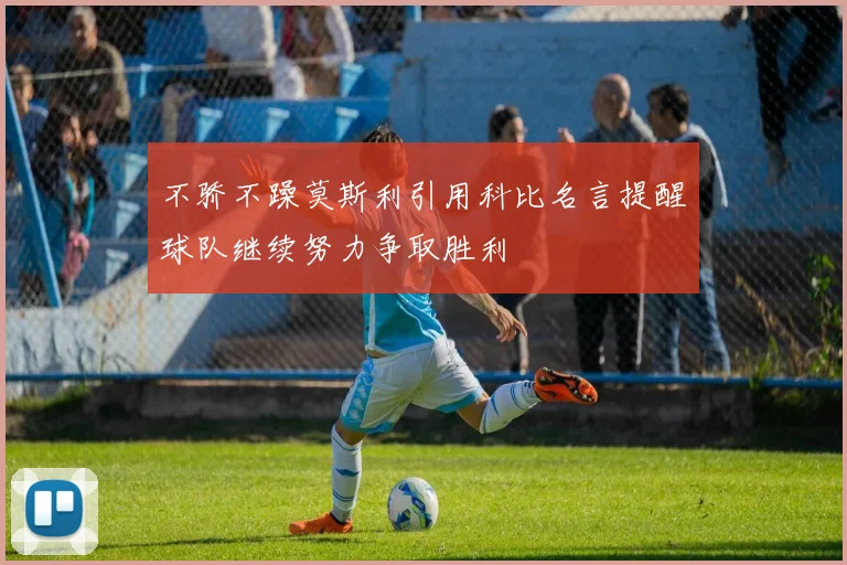 不骄不躁莫斯利引用科比名言提醒球队继续努力争取胜利