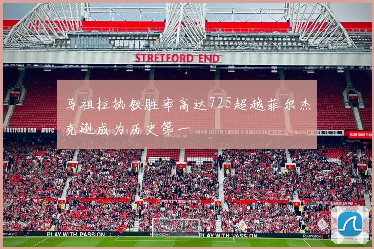 马祖拉执教胜率高达725超越菲尔杰克逊成为历史第一